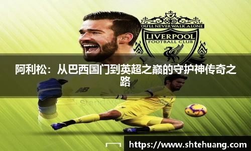 阿利松：从巴西国门到英超之巅的守护神传奇之路