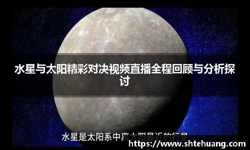 水星与太阳精彩对决视频直播全程回顾与分析探讨