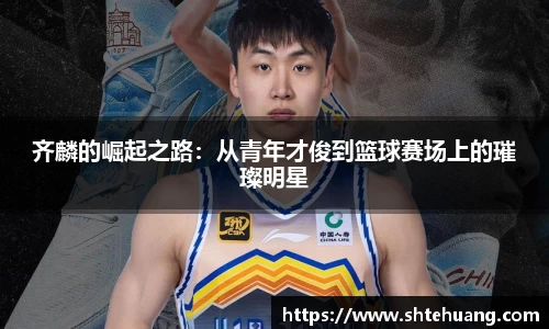 齐麟的崛起之路：从青年才俊到篮球赛场上的璀璨明星